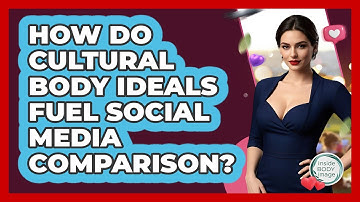 How Do Cultural Body Ideals Fuel Social Media Comparison? - Inside Body Image