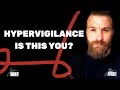 Hypervigilance - Is This You?