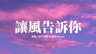 花玲/喵醬油/宴寧/Kinsen - 讓風告訴你『如果你迷戀歲月捨不得向前，我就默默記錄這詩篇，如果你厭倦引力想要去飛行，我就讓全世界的風吹向你。』【高音質|動態 Lyrics】