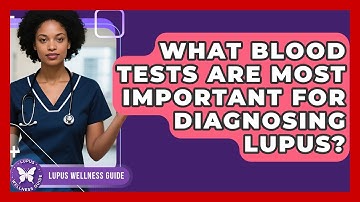 What Blood Tests Are Most Important for Diagnosing Lupus? | Lupus Wellness Guide