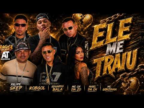 ELE ME TRAIU - MC CH da Z.O, Mael da CN, Felipe Skep, MC Gibizinha, RobGol, Eduardo Bala