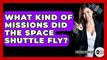 What Kind Of Missions Did The Space Shuttle Fly? - Physics Frontier
