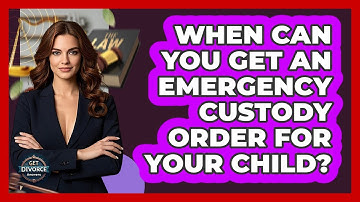 When Can You Get An Emergency Custody Order For Your Child? - Get Divorce Answers