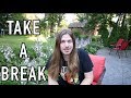 It&#39;s Ok To Take A Break.