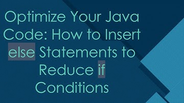 Optimize Your Java Code: How to Insert else Statements to Reduce if Conditions