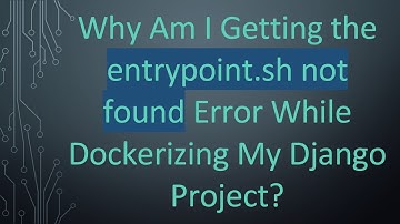 Why Am I Getting the entrypoint.sh not found Error While Dockerizing My Django Project?