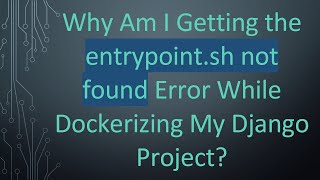 Why Am I Getting the entrypoint.sh not found Error While Dockerizing My Django Project?