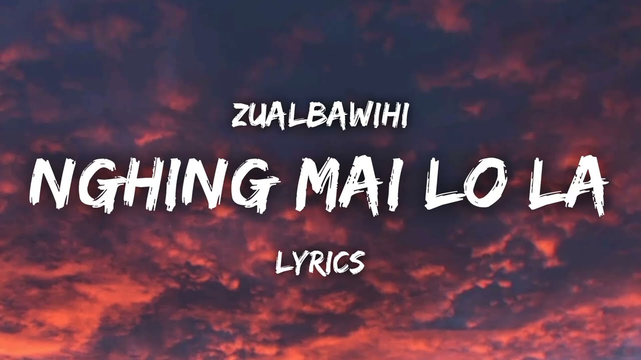 Zualbawihi   Nghing Mai Lo La Lyrics Video