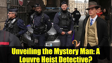 Unveiling the Mystery Man: A Louvre Heist Detective?