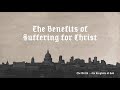 The Benefits of Suffering for Christ