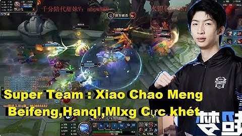 Super Team : Xiao Chao Meng ,Beifeng,Hanql,Mlxg Hủy Diệt Team Địch