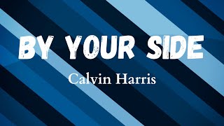 By Your Side Lyrics - Calvin Harris