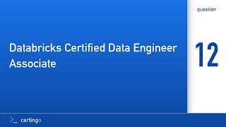 Certingo | Databricks Certified Data Engineer Associate (DE-Associate) — Question 12
