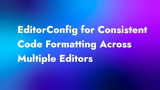 EditorConfig for Consistent Code Formatting Across Multiple Editors