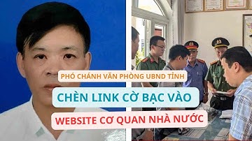 Phó Chánh Văn phòng UBND Tỉnh Chèn Link Cờ Bạc Vào Website Của Cơ Quan Nhà Nước