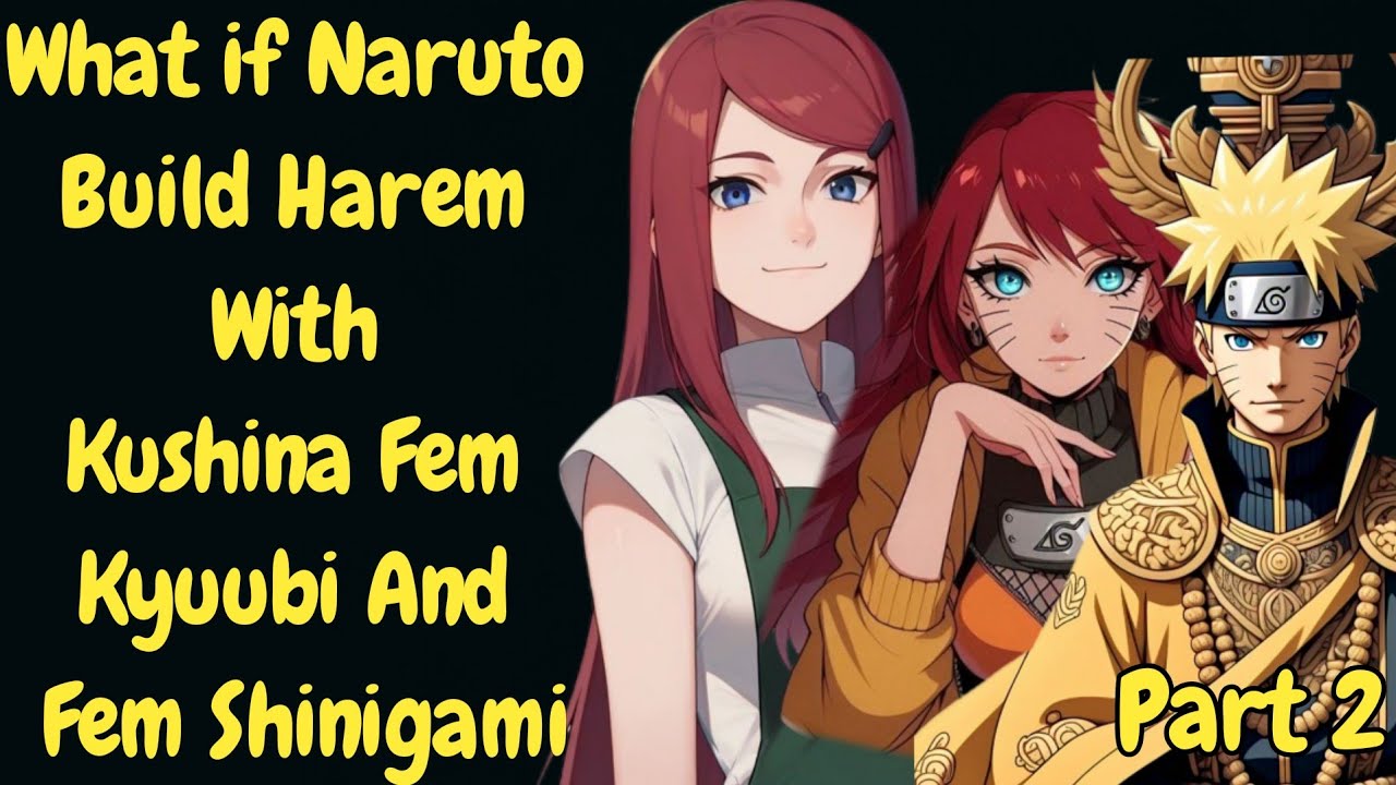 What if Naruto Build Harem With Kushina Fem Kyuubi And Fem Shinigami/Part 2