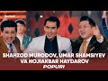 Shahzod murodov umar shamsiyev va hojiakbar haydarov  popuri