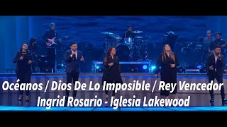 Océanos \/ Dios De Lo Imposible \/ Rey Vencedor - Ingrid Rosario - Iglesia Lakewood