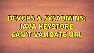DevOps & SysAdmins: java keystore can't validate URL Net Worth
