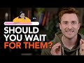 Should You Wait If They’re Not Ready for a Relationship?