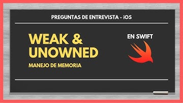 Manejo de memoria en Swift (Parte 3) Diferencias entre WEAK y UNOWNED en Swift