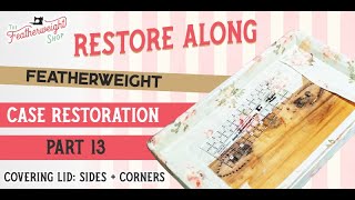 Featherweight Case Restore Along Part 13: Covering Case Lid Sides + Corners