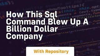 How this sql command blew up a billion dollar company
