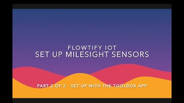 IoT: 2 / 2  Setting up Milesight Sensors - Toolbox App