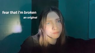 Fear That I’m Broken - an original song