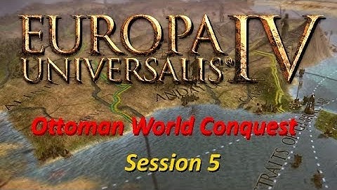 EU4 (1.28.3.0) - Ottoman World Conquest Attempt - Session 5