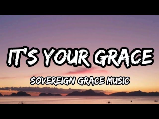 It's Your Grace - Sovereign Grace Music (Lyrics)