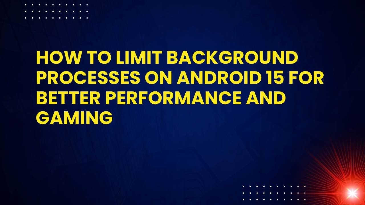 Limit Background Process How to Limit Background Processes on Android 15 for Better Performance ...