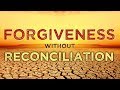 FORGIVENESS WITHOUT RECONCILIATION | How to Forgive Someone Who Won't Apologize