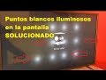 TV LED puntos blancos en la pantalla SOLUCIONADO