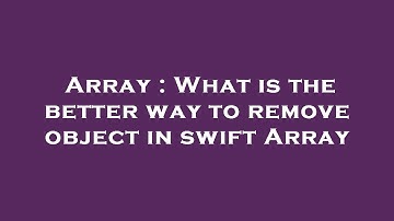 Array : What is the better way to remove object in swift Array