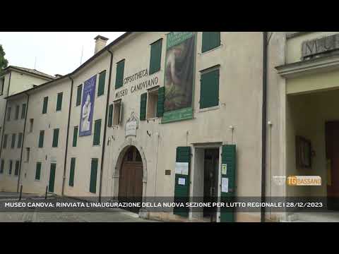 MUSEO CANOVA: RINVIATA L'INAUGURAZIONE DELLA NUOVA SEZIONE PER LUTTO REGIONALE | 28/12/2023