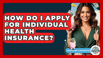 How Do I Apply For Individual Health Insurance? - Your Guide to Budgeting