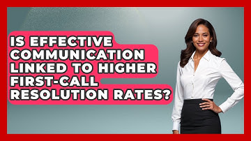 Is Effective Communication Linked to Higher First-Call Resolution Rates?