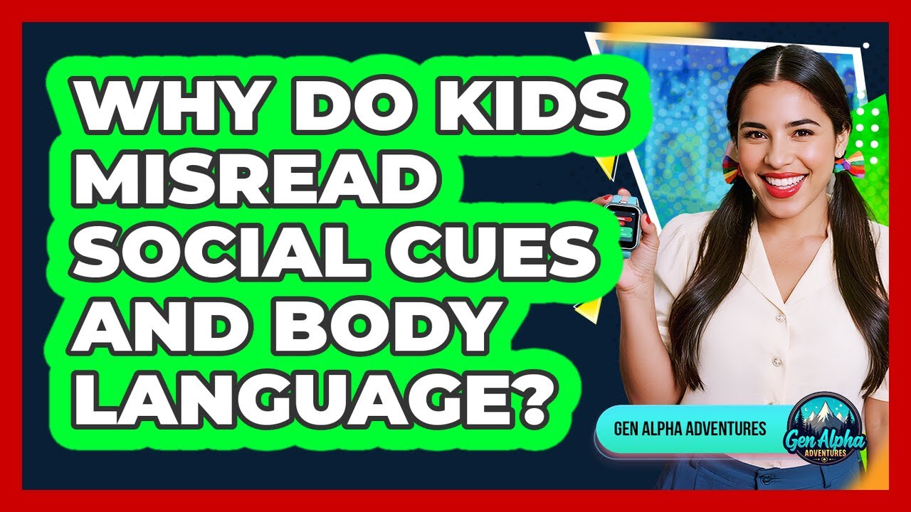 Why Do Kids Misread Social Cues And Body Language? - Gen Alpha ...