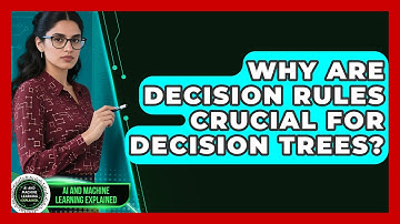 Why Are Decision Rules Crucial For Decision Trees? - AI and Machine Learning Explained