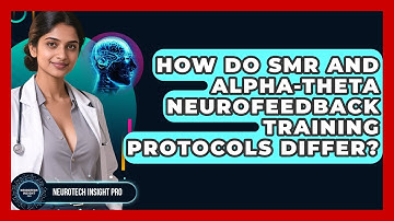 How Do SMR And Alpha-Theta Neurofeedback Training Protocols Differ? - Neurotech Insight Pro