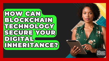 How Can Blockchain Technology Secure Your Digital Inheritance?