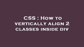 CSS : How to vertically align 2 classes inside div