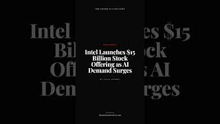 Intel Launches $15 Billion Stock Offering as AI Demand Surges