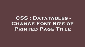 CSS : Datatables - Change Font Size of Printed Page Title