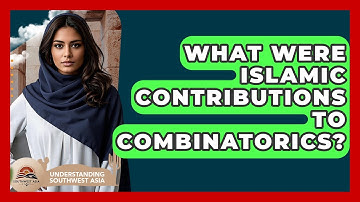 What Were Islamic Contributions To Combinatorics? - Understanding Southwest Asia