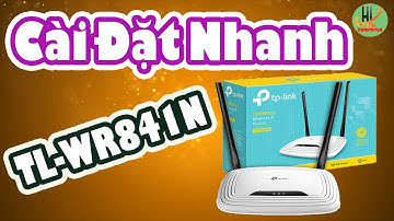 Hướng dẫn cài đặt nhanh wifi TP-LINK TL-WR841N Ai cũng làm được