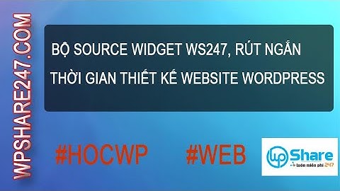 Chia sẻ Bộ Source Widget WS247, giúp bạn rút ngắn thời gian Thiết Kế Website WordPress