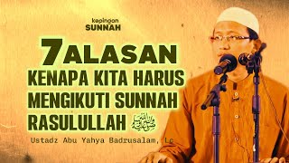 7 Alasan Kenapa Kita Harus Mengikuti Sunnah Rasulullah  Ustadz Abu Yahya Badrusalam Lc