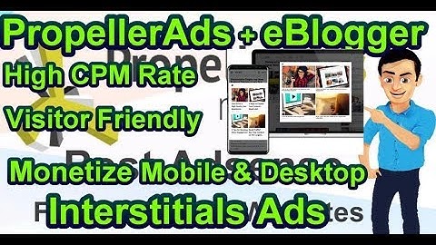 Monetize Mobile and Desktop With Interstitial Ads From PropellerAds In eBlogger